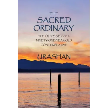 The Sacred Ordinary: The Odyssey of a Ninety-One-Year-Old Contemplative