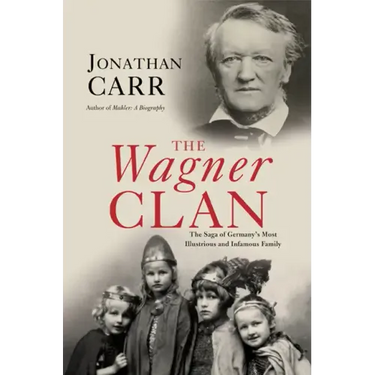 The Wagner Clan: The Saga of Germany's Most Illustrious and Infamous Family