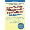 How to Pay "Wholesale" for College - 5th Edition: Financial aid and scholarship "loopholes" that ANY family can use to qualify for 52.4% off the cost