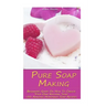 Pure Soap Making: Beginners Guide On How To Create Your Own Natural Soap + 31 Amazing Homemade Soap Recipes: (Soap Making, Essential Oils, Aromatherap