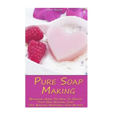 Pure Soap Making: Beginners Guide On How To Create Your Own Natural Soap + 31 Amazing Homemade Soap Recipes: (Soap Making, Essential Oils, Aromatherap