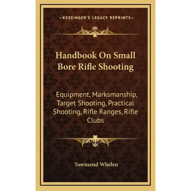 Handbook on Small Bore Rifle Shooting: Equipment, Marksmanship, Target Shooting, Practical Shooting, Rifle Ranges, Rifle Clubs