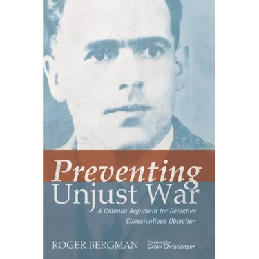 Preventing Unjust War: A Catholic Argument for Selective Conscientious Objection