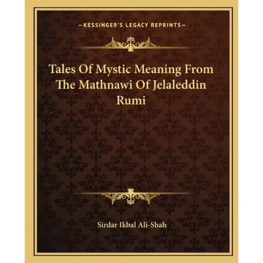 Tales of Mystic Meaning from the Mathnawi of Jelaleddin Rumi