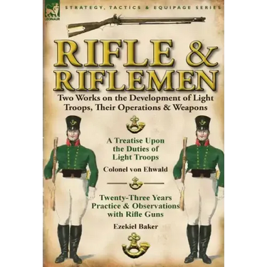 Rifle and Riflemen: Two Works on the Development of Light Troops, Their Operations & Weapons
