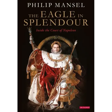 The Eagle in Splendour: Inside the Court of Napoleon