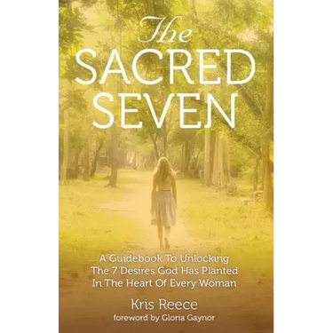 The Sacred Seven: A Guidebook to Unlocking the 7 Desires God Has Placed in the Heart of Every Woman
