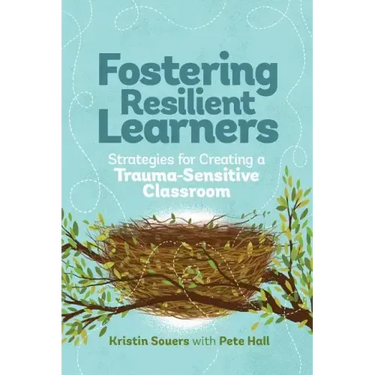 Fostering Resilient Learners: Strategies for Creating a Trauma-Sensitive Classroom