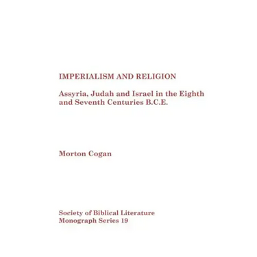 Imperialism and Religion: Assyria, Judah and Israel in the Eighth and Seventh Centuries B.C.E.