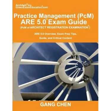 Practice Management (PcM) ARE 5.0 Exam Guide (Architect Registration Examination): ARE 5.0 Overview, Exam Prep Tips, Guide, and Critical Content