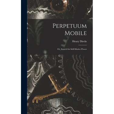 Perpetuum Mobile; Or, Search for Self-Motive Power