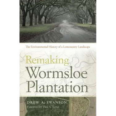 Remaking Wormsloe Plantation: The Environmental History of a Lowcountry Landscape