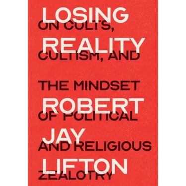 Losing Reality: On Cults, Cultism, and the Mindset of Political and Religious Zealotry