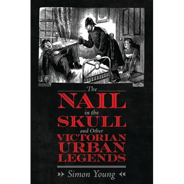 The Nail in the Skull and Other Victorian Urban Legends