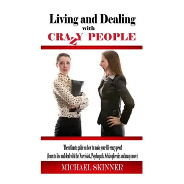 Living and Dealing with Crazy People: The Ultimate Guide On How To Live Your Life Crazy-Proof (Learn to Live And Deal With The Narcissist, Psychopath,