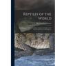 Reptiles of the World; Tortoises and Turtles, Crocodilians, Lizards and Snakes of the Eastern and Western Hemispheres