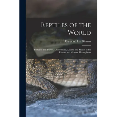 Reptiles of the World; Tortoises and Turtles, Crocodilians, Lizards and Snakes of the Eastern and Western Hemispheres