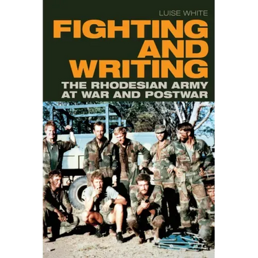 Fighting and Writing: The Rhodesian Army at War and Postwar