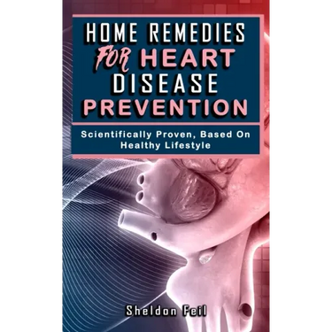 Home Remedies for Heart Disease Prevention: Scientifically Proven Based on Healthy LifeStyles.