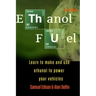 Ethanol Fuel: Learn to Make and Use Ethanol to Power Your Vehicles