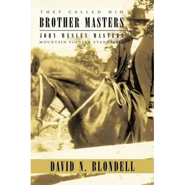 They Called Him Brother Masters: John Wesley Masters, Mountain Pioneer Evangelist