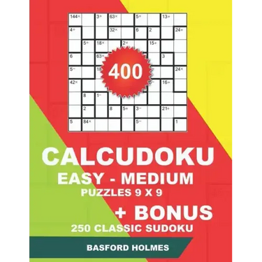 400 CalcuDoku EASY - MEDIUM puzzles 9 x 9 + BONUS 250 classic sudoku: Sudoku easy, medium puzzles and classic Sudoku 9x9 very hard levels