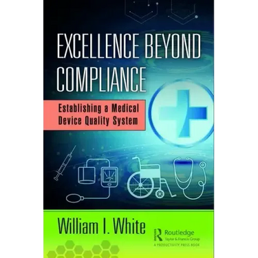 Excellence Beyond Compliance: Establishing a Medical Device Quality System