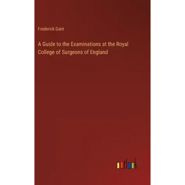 A Guide to the Examinations at the Royal College of Surgeons of England