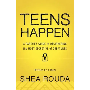 Teens Happen: A Parent's Guide to Deciphering the Most Secretive of Creatures (Written by a Teen)