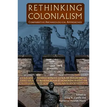 Rethinking Colonialism: Comparative Archaeological Approaches