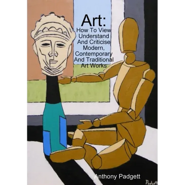 Art: How To View Understand And Criticise Modern, Contemporary And Traditional Art Works