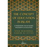 The concept of Education in Islam: A Framework for an Islamic Philosophy of Education