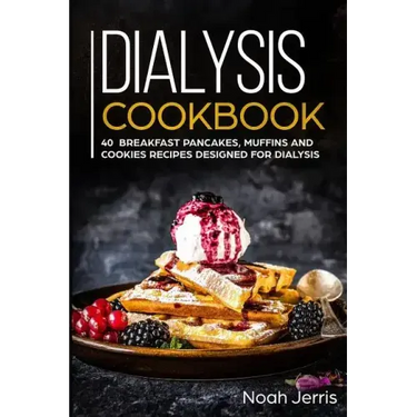 Dialysis Cookbook: 40+ Breakfast, Pancakes, Muffins and Cookies recipes designed for dialysis