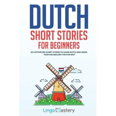 Dutch Short Stories for Beginners: 20 Captivating Short Stories to Learn Dutch & Grow Your Vocabulary the Fun Way!