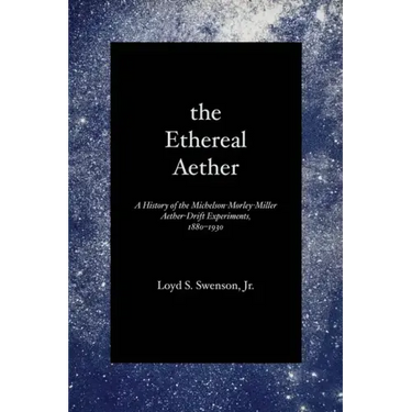 The Ethereal Aether: A History of the Michelson-Morley-Miller Aether-drift Experiments, 1880-1930