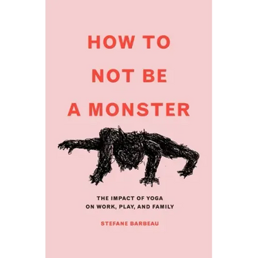 How to Not Be a Monster: The Impact of Yoga on Work, Play, and Family