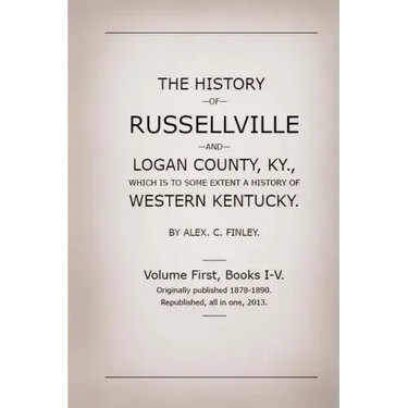 The History of Russellville and Logan County, Ky.: Which Is to Some Extent a History of Western Kentucky