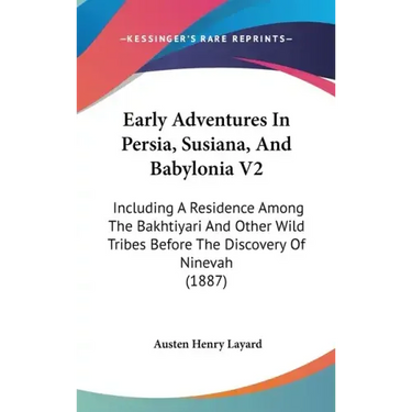 Early Adventures In Persia, Susiana, And Babylonia V2: Including A Residence Among The Bakhtiyari And Other Wild Tribes Before The Discovery Of Nineva