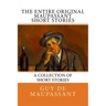 The Entire Oiginal Maupassant SHORT STORIES