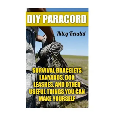 DIY Paracord: Survival Bracelets, Lanyards, Dog Leashes, and Other Useful Things You Can Make Yourself