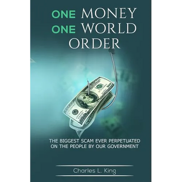 One Money One World Order: The Biggest Scam Ever Perpetuated On The People By Our Government