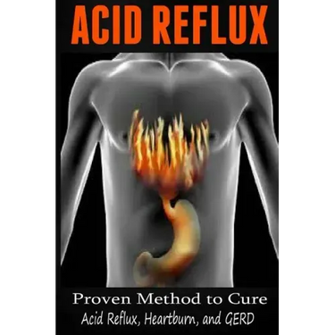 Acid Reflux: Proven Methods to Cure Acid Reflux, Heartburn, and GERD