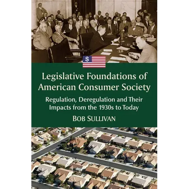 Legislative Foundations of American Consumer Society: Regulation, Deregulation and Their Impacts from the 1930s to Today