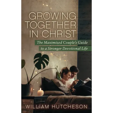 Growing Together in Christ: The Maximized Couples' Guide to a Stronger Devotional Life