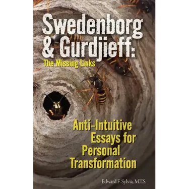 Swedenborg & Gurdjieff: The Missing Links: Anti-Intuitive Essays for Personal Transformation