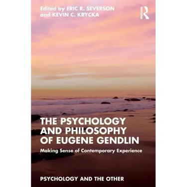 The Psychology and Philosophy of Eugene Gendlin: Making Sense of Contemporary Experience