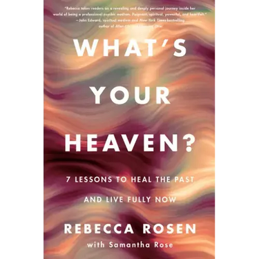 What's Your Heaven?: 7 Lessons to Heal the Past and Live Fully Now