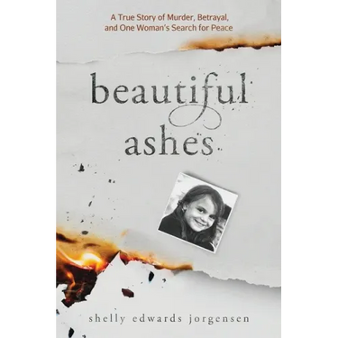 Beautiful Ashes: A True Story of Murder, Betrayal, and One Woman's Search for Peace