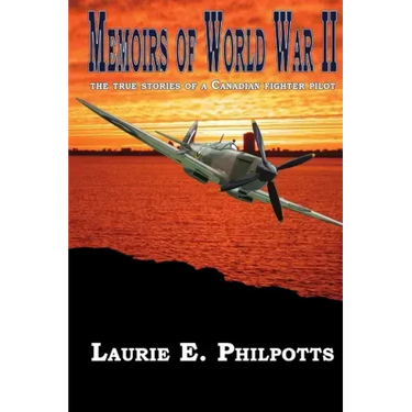 Memoirs of World War II: The True Stories of a Canadian Fighter Pilot