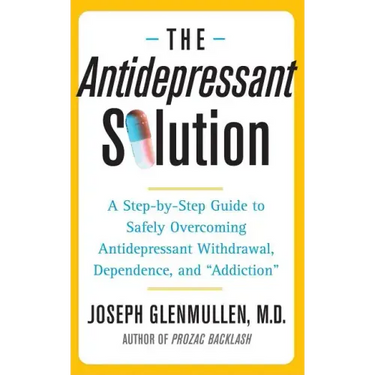 Antidepressant Solution: A Step-By-Step Guide to Safely Overcoming Antidepressant Withdrawal, Dependence, and "Addiction"